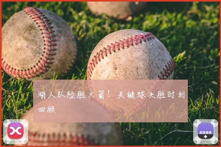 湖人队险胜火箭!关键球决胜时刻回顾