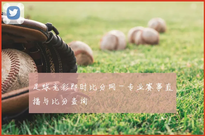 足球竞彩即时比分网 - 专业赛事直播与比分查询