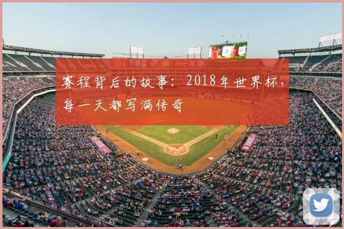 赛程背后的故事：2018年世界杯，每一天都写满传奇